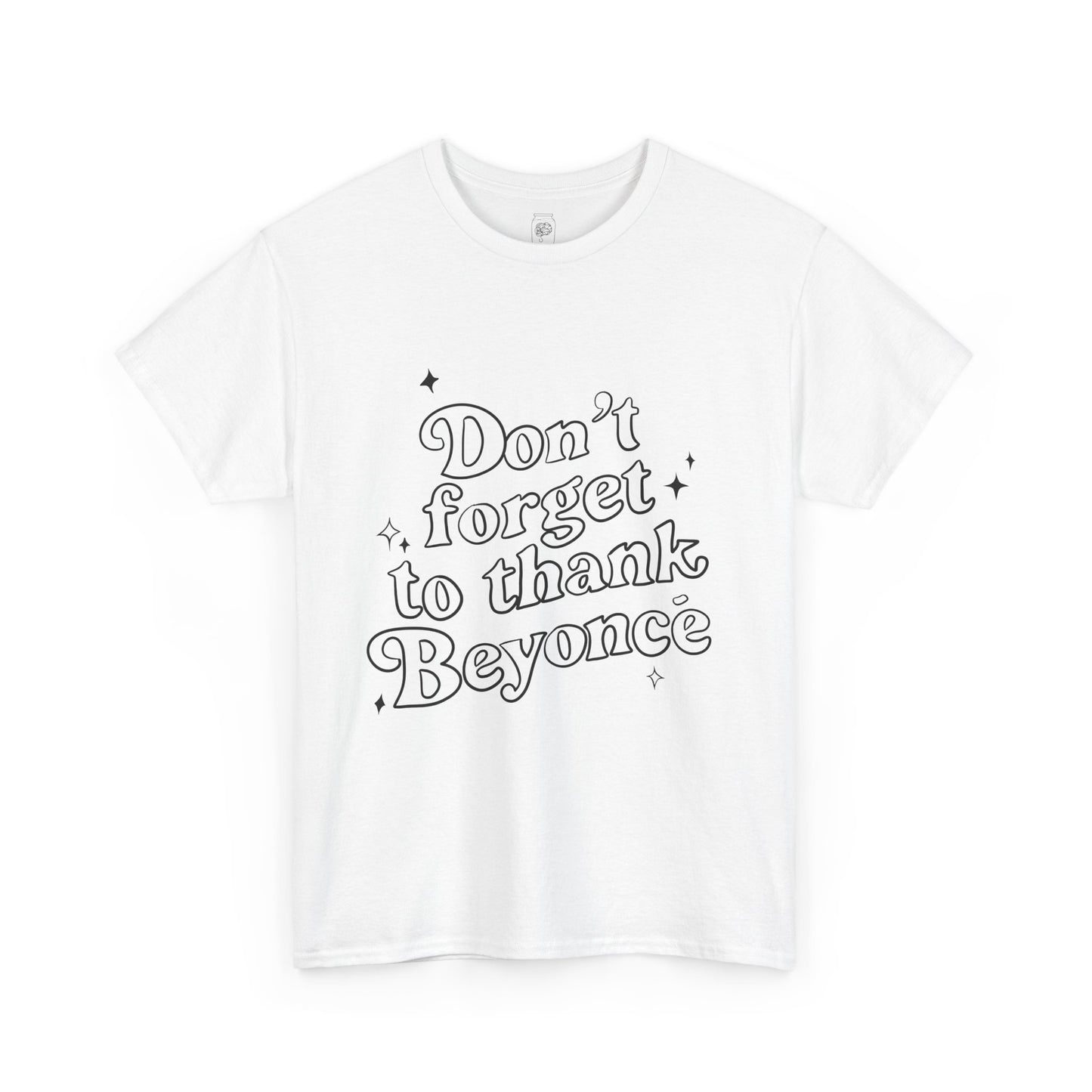 Don’t Forget To Thank Beyoncé T-Shirt